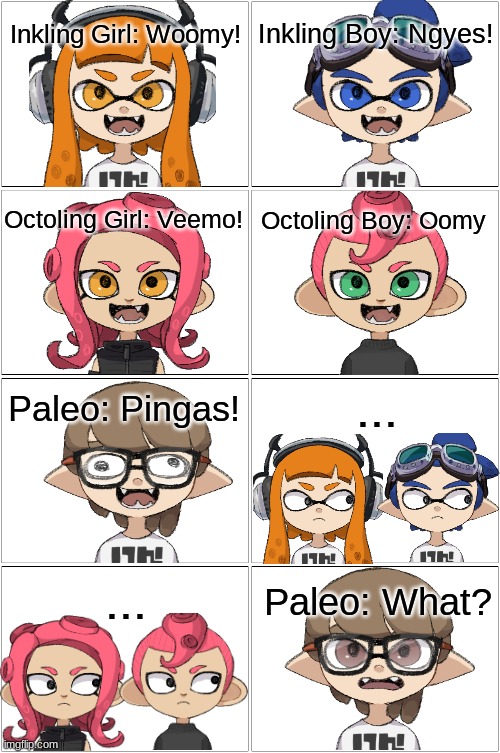 Woomy, Ngyes, Veemo, Ommy, and PINGAS.mp3 | image tagged in comic,paleo,inkling,octoling | made w/ Imgflip meme maker