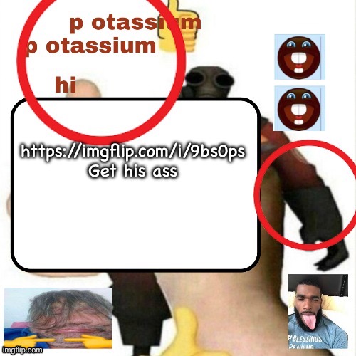 potassium announcement template | https://imgflip.com/i/9bs0ps
Get his ass | image tagged in potassium announcement template | made w/ Imgflip meme maker