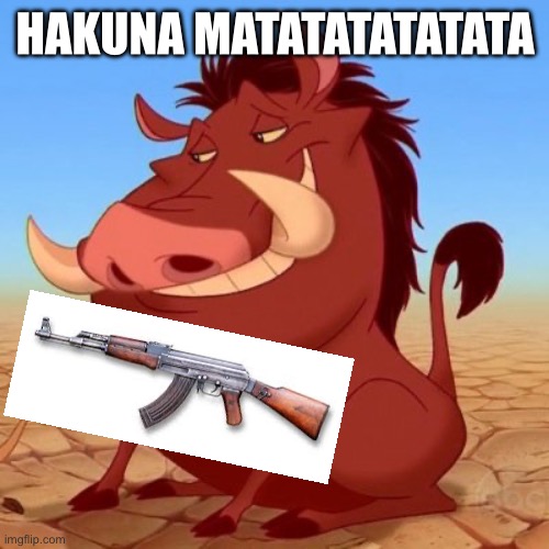 Goofy boar with ak | HAKUNA MATATATATATATA | image tagged in pumba | made w/ Imgflip meme maker