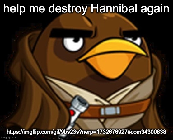 Moa Windu | help me destroy Hannibal again; https://imgflip.com/gif/9bs23s?nerp=1732676927#com34300838 | image tagged in moa windu,duck,fuck u hannibal,vinny x yesninja | made w/ Imgflip meme maker