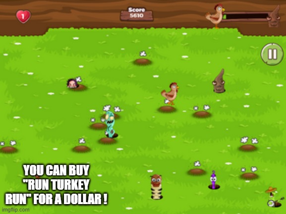 memes by Brad - Have you played Run Turkey Run on Thanksgiving? | YOU CAN BUY "RUN TURKEY RUN" FOR A DOLLAR ! | image tagged in pc gaming,gaming,video games,computer,funny,computer games | made w/ Imgflip meme maker