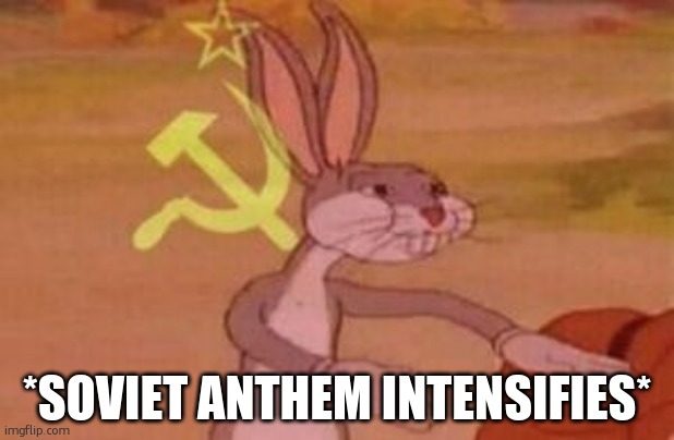 our | *SOVIET ANTHEM INTENSIFIES* | image tagged in our | made w/ Imgflip meme maker