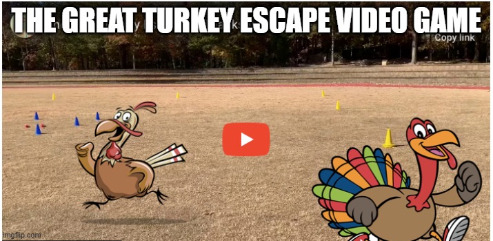 memes by Brad - Turkey Escape might be another Thanksgiving video game | THE GREAT TURKEY ESCAPE VIDEO GAME | image tagged in gaming,video games,thanksgiving,turkey,pc gaming,funny | made w/ Imgflip meme maker