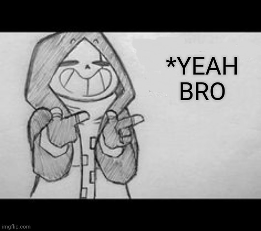 Epic! Sans saying something | *YEAH BRO | image tagged in epic sans saying something | made w/ Imgflip meme maker