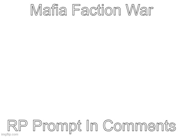 i'll make you an rp you can not refuse | Mafia Faction War; RP Prompt In Comments | image tagged in mafia,modern fantasy,read the desc | made w/ Imgflip meme maker