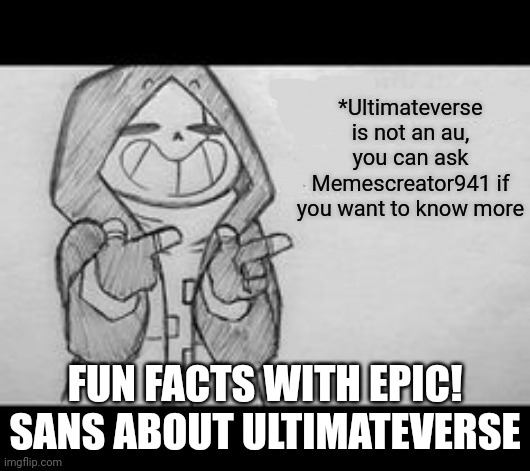 Epic! Sans saying something | *Ultimateverse is not an au, you can ask Memescreator941 if you want to know more; FUN FACTS WITH EPIC! SANS ABOUT ULTIMATEVERSE | image tagged in epic sans saying something,ultimateverse,undertale,undertale aus | made w/ Imgflip meme maker