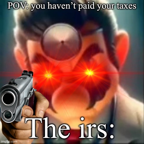 Taxes | POV: you haven’t paid your taxes; The irs: | image tagged in mario | made w/ Imgflip meme maker