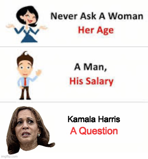 None of them will give an honest answer | Kamala Harris; A Question | image tagged in never ask a woman her age,kamala harris,question | made w/ Imgflip meme maker