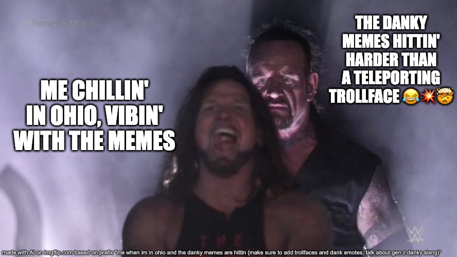 nah that dank | THE DANKY MEMES HITTIN' HARDER THAN A TELEPORTING TROLLFACE 😂💥🤯; ME CHILLIN' IN OHIO, VIBIN' WITH THE MEMES | image tagged in aj styles undertaker | made w/ Imgflip meme maker