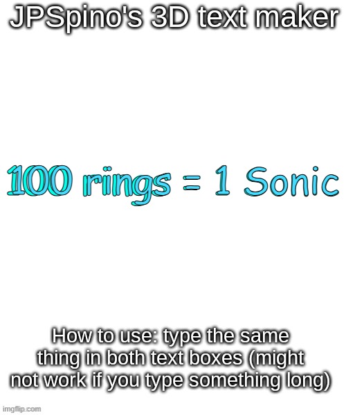 JPSpino's 3d text maker | 100 rings = 1 Sonic; 100 rings = 1 Sonic | image tagged in jpspino's 3d text maker | made w/ Imgflip meme maker