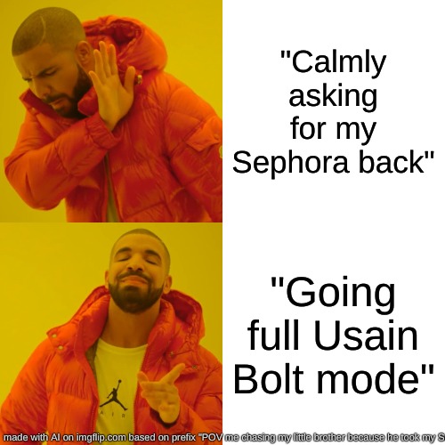 I cant take it anymore! | "Calmly asking for my Sephora back"; "Going full Usain Bolt mode" | image tagged in memes,drake hotline bling | made w/ Imgflip meme maker