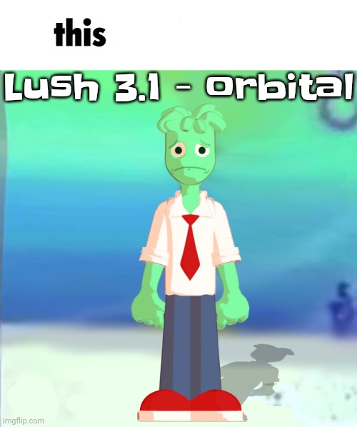 Sprite main | Lush 3.1 - orbital | image tagged in sprite main | made w/ Imgflip meme maker