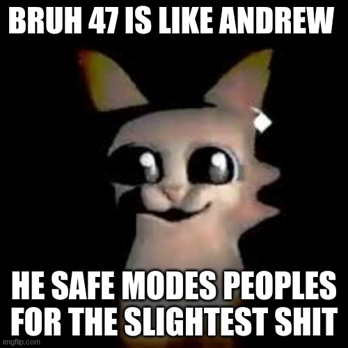 (47 is one of the developers of Mazean btw) | BRUH 47 IS LIKE ANDREW; HE SAFE MODES PEOPLES FOR THE SLIGHTEST SHIT | image tagged in car | made w/ Imgflip meme maker