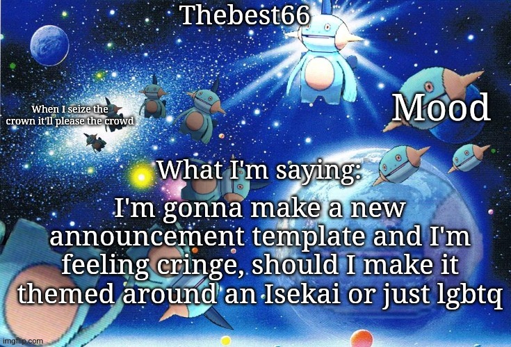 Marshtomp template thebest66 | I'm gonna make a new announcement template and I'm feeling cringe, should I make it themed around an Isekai or just lgbtq | image tagged in marshtomp template thebest66 | made w/ Imgflip meme maker