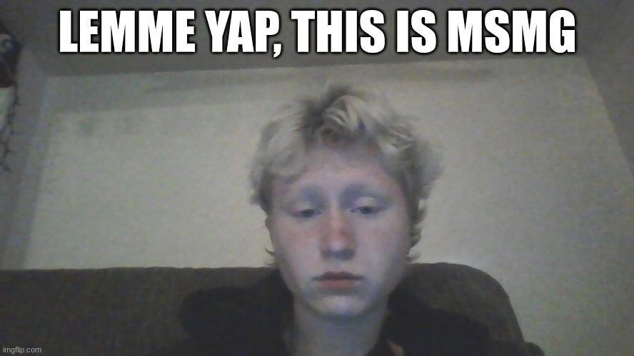 LEMME YAP, THIS IS MSMG | made w/ Imgflip meme maker