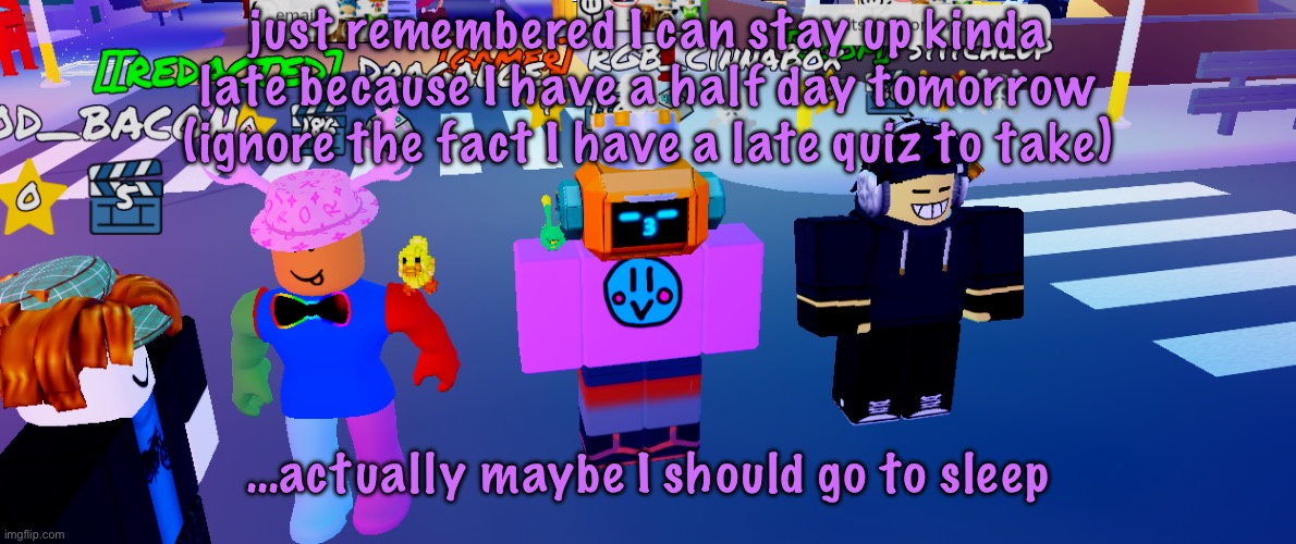 The RGB Trio (real) | just remembered I can stay up kinda late because I have a half day tomorrow (ignore the fact I have a late quiz to take); …actually maybe I should go to sleep | image tagged in the rgb trio real,cinnabox announcement | made w/ Imgflip meme maker