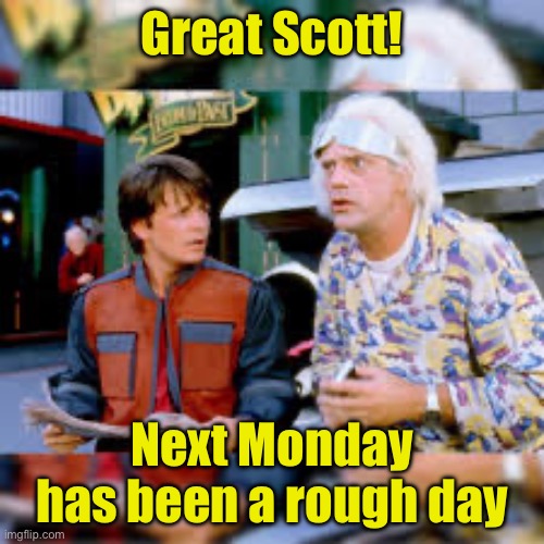 Time traveler | Great Scott! Next Monday has been a rough day | image tagged in marty mcfly,mondays | made w/ Imgflip meme maker