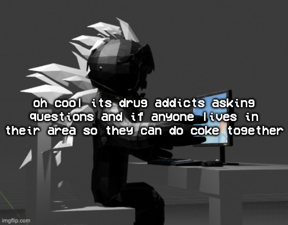 template is definitely not cropped from "who posted my nudes on twitter dot com" | oh cool its drug addicts asking questions and if anyone lives in their area so they can do coke together | image tagged in computer template | made w/ Imgflip meme maker