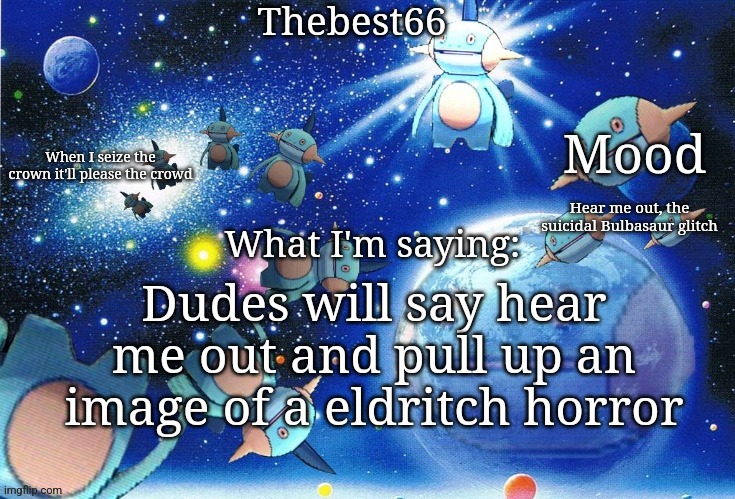 Marshtomp template thebest66 | Hear me out, the suicidal Bulbasaur glitch; Dudes will say hear me out and pull up an image of a eldritch horror | image tagged in marshtomp template thebest66 | made w/ Imgflip meme maker