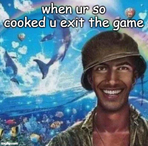 thousand mile smile | when ur so cooked u exit the game | image tagged in thousand mile smile | made w/ Imgflip meme maker