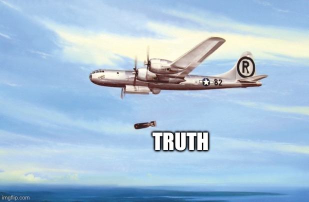 Dropping truth bombs | TRUTH | image tagged in dropping truth bombs | made w/ Imgflip meme maker