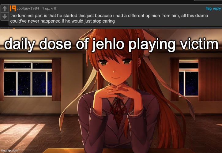 daily dose of jehlo playing victim | image tagged in monika | made w/ Imgflip meme maker