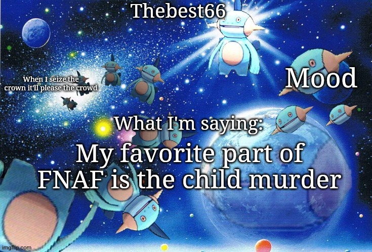 Marshtomp template thebest66 | My favorite part of FNAF is the child murder | image tagged in marshtomp template thebest66 | made w/ Imgflip meme maker