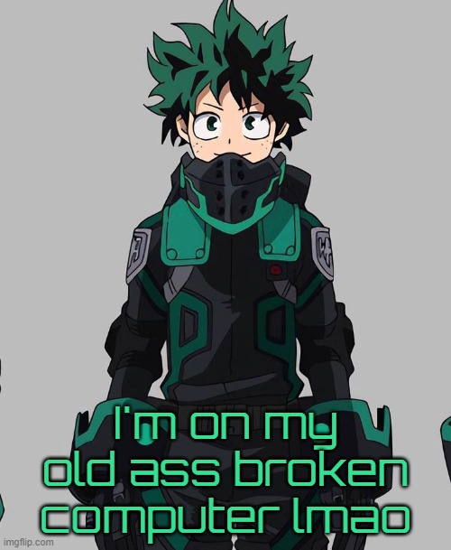The screen is (def) not a nuisance at all lmao | I'm on my old ass broken computer lmao | image tagged in deku delta costume | made w/ Imgflip meme maker