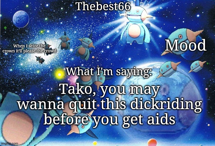 He'll complain about chickens laying eggs | Tako, you may wanna quit this dickriding before you get aids | image tagged in marshtomp template thebest66 | made w/ Imgflip meme maker