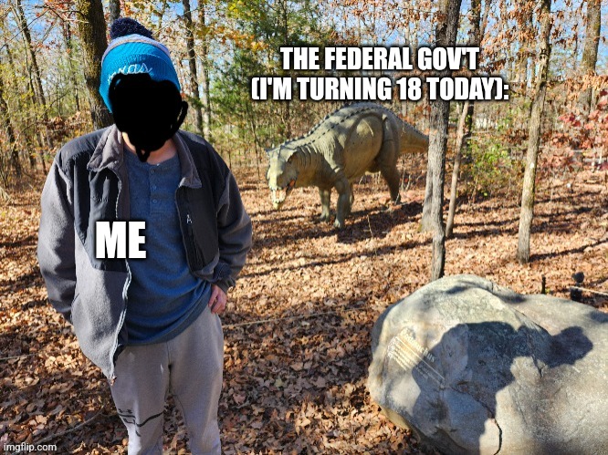 I can buy swords now! | THE FEDERAL GOV'T (I'M TURNING 18 TODAY):; ME | image tagged in and join the army,like that's happening | made w/ Imgflip meme maker