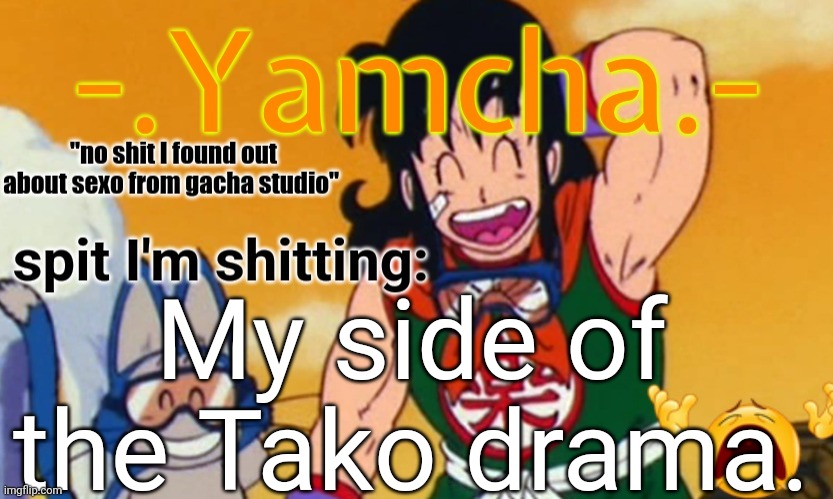 Tweaks 15th announcement temp | My side of the Tako drama. | image tagged in tweaks 15th announcement temp | made w/ Imgflip meme maker