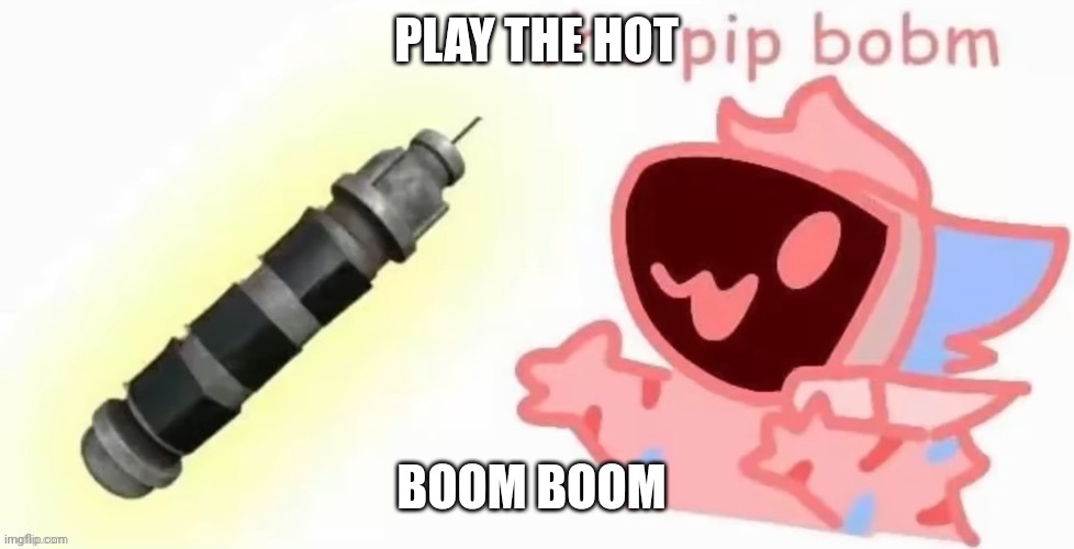 Protogen Pipe Bomb :3 | PLAY THE HOT; BOOM BOOM | image tagged in protogen pipe bomb 3 | made w/ Imgflip meme maker