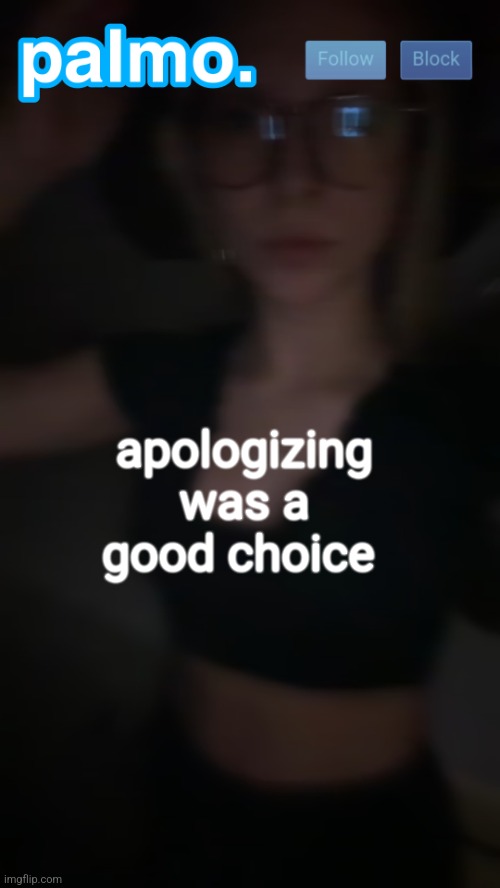 palms bby template | apologizing was a good choice | image tagged in palms bby template | made w/ Imgflip meme maker