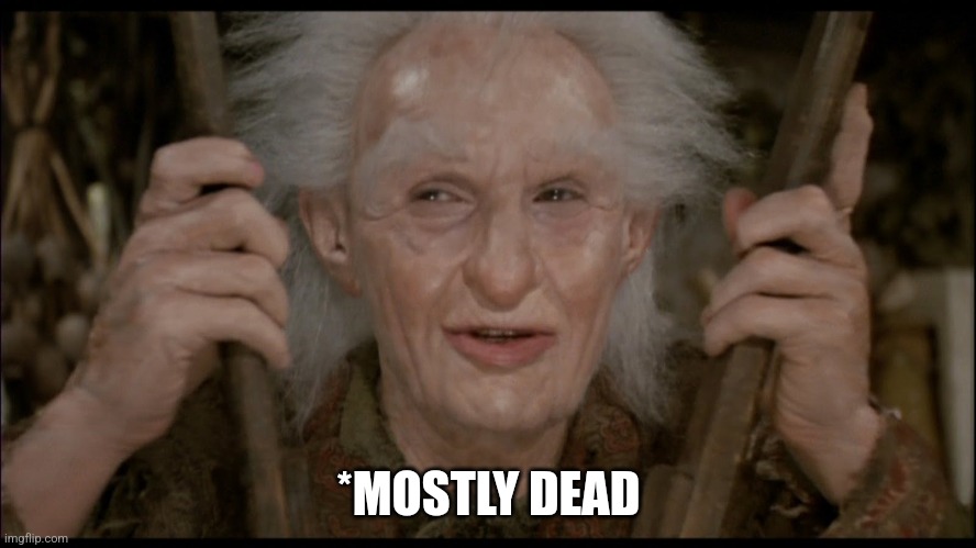 Mostly dead | *MOSTLY DEAD | image tagged in mostly dead | made w/ Imgflip meme maker