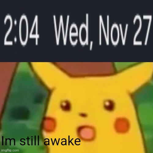 SOMEONE SEND ME TO SLEEP | Im still awake | image tagged in memes,surprised pikachu | made w/ Imgflip meme maker