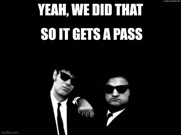 YEAH, WE DID THAT SO IT GETS A PASS | image tagged in blues brothers | made w/ Imgflip meme maker