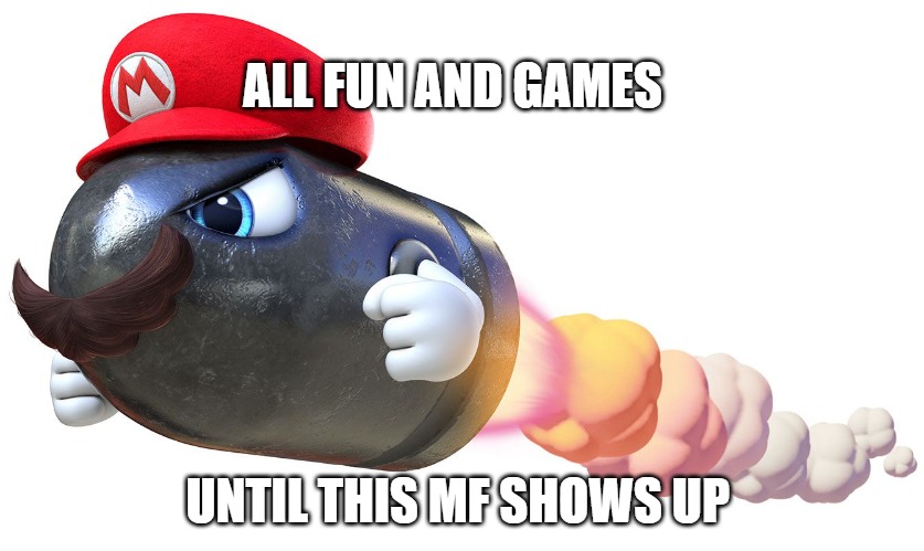 Bullet Bill | ALL FUN AND GAMES; UNTIL THIS MF SHOWS UP | image tagged in memes,funny,mario kart,bullets,oh wow are you actually reading these tags | made w/ Imgflip meme maker