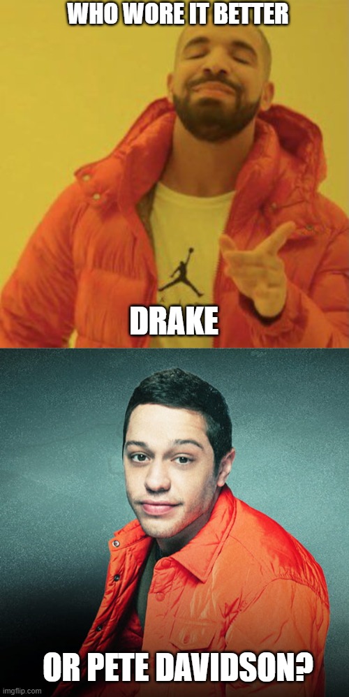 Who Wore It Better Wednesday #238 - Puffy orange jackets | WHO WORE IT BETTER; DRAKE; OR PETE DAVIDSON? | image tagged in memes,who wore it better,drake,pete davidson,singers,actors | made w/ Imgflip meme maker