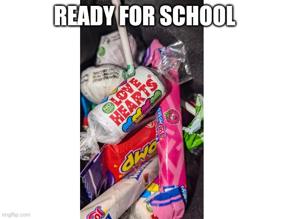 me at school | READY FOR SCHOOL | image tagged in school,snacks,food | made w/ Imgflip meme maker