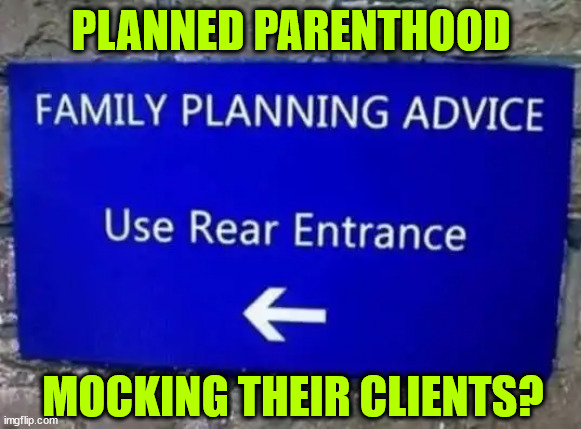 Planned Parenthood... LOL | PLANNED PARENTHOOD; MOCKING THEIR CLIENTS? | image tagged in planned parenthood,spelling it out,for their dumb clients | made w/ Imgflip meme maker