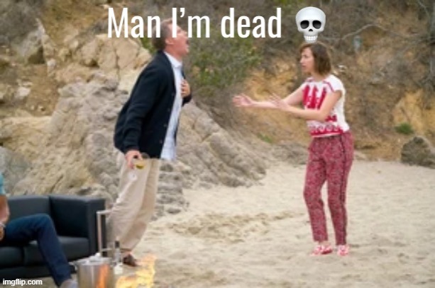 man I’m dead the last man on earth | image tagged in man i m dead the last man on earth | made w/ Imgflip meme maker