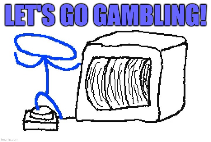 Gamblecore | LET'S GO GAMBLING! | image tagged in gamblecore | made w/ Imgflip meme maker