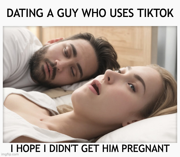 If your boyfriend uses TikTok, you have a girlfriend! | DATING A GUY WHO USES TIKTOK; I HOPE I DIDN'T GET HIM PREGNANT | image tagged in dating a guy who do x,tiktok,effeminate men,sissification,vertical video sucks | made w/ Imgflip meme maker