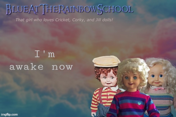 Golly | I'm awake now | image tagged in bluerainbowschool | made w/ Imgflip meme maker