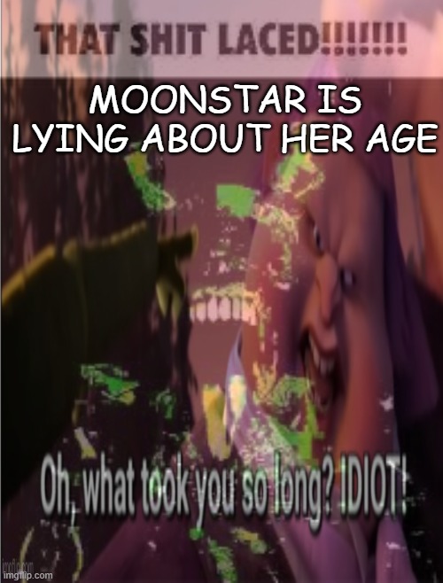 MOONSTAR IS LYING ABOUT HER AGE | made w/ Imgflip meme maker