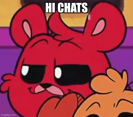 Bobby Bearhug's smug face | HI CHATS | image tagged in bobby bearhug's smug face | made w/ Imgflip meme maker