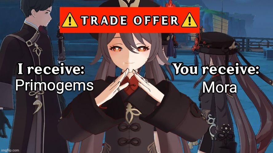 Hu Tao Trade Offer Meme | Mora; Primogems | image tagged in hu tao trade offer,trade offer,memes,funny | made w/ Imgflip meme maker