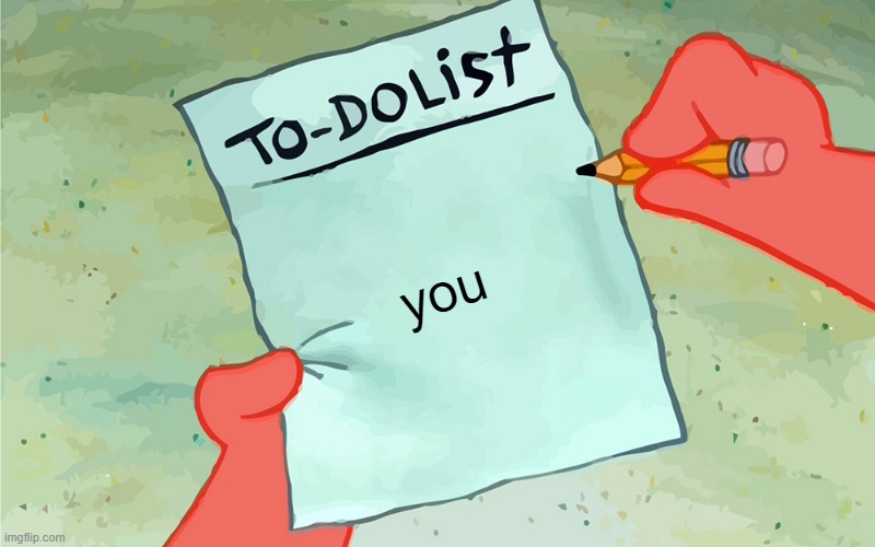 give it to me | you | image tagged in patrick to do list actually blank,memes,funny,funny memes,lol,fun stream | made w/ Imgflip meme maker