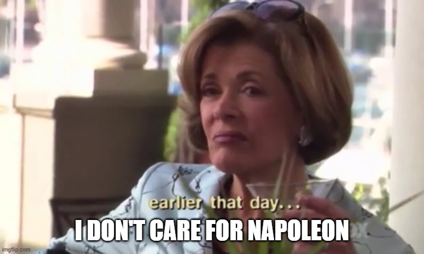 Lucille Bluth I don’t care for Gob | I DON'T CARE FOR NAPOLEON | image tagged in lucille bluth i don t care for gob | made w/ Imgflip meme maker