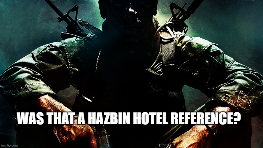 Black ops guy | WAS THAT A HAZBIN HOTEL REFERENCE? | image tagged in black ops guy | made w/ Imgflip meme maker